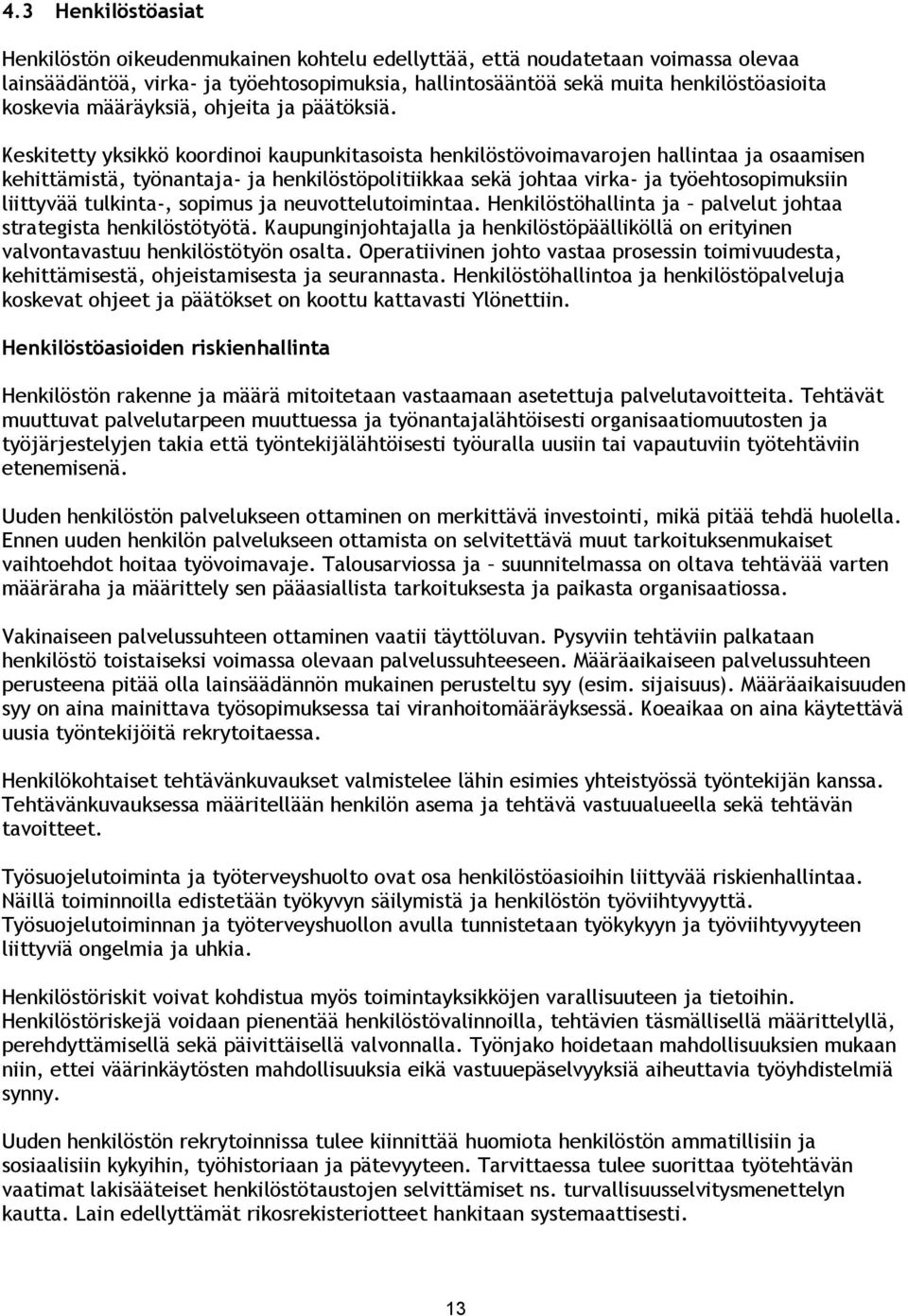 Keskitetty yksikkö koordinoi kaupunkitasoista henkilöstövoimavarojen hallintaa ja osaamisen kehittämistä, työnantaja- ja henkilöstöpolitiikkaa sekä johtaa virka- ja työehtosopimuksiin liittyvää