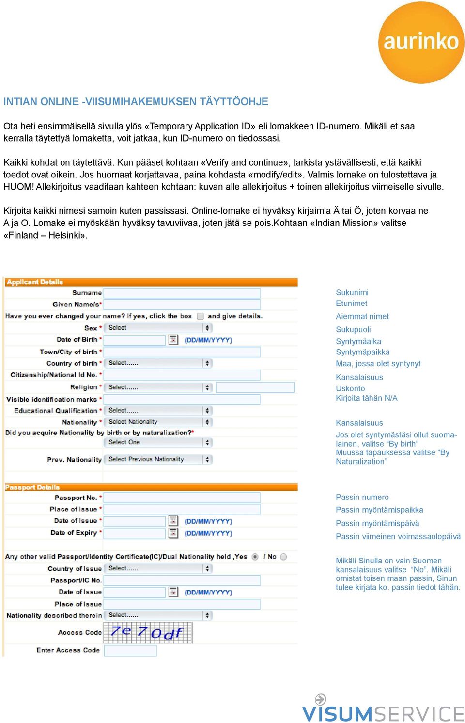 Kun pääset kohtaan «Verify and continue», tarkista ystävällisesti, että kaikki toedot ovat oikein. Jos huomaat korjattavaa, paina kohdasta «modify/edit». Valmis lomake on tulostettava ja HUOM!