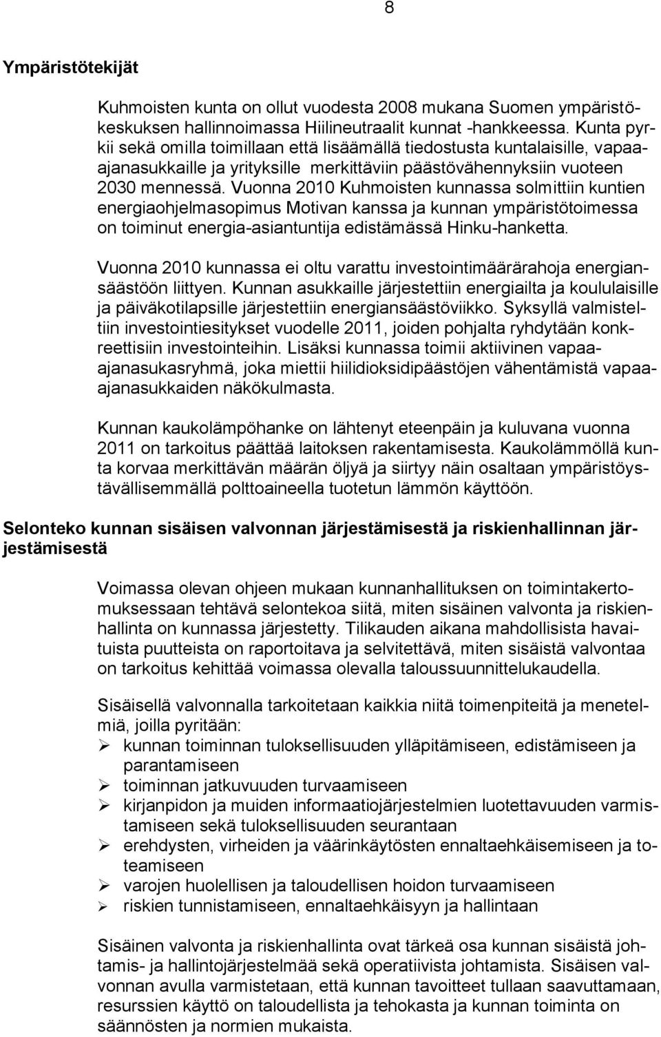 Vuonna 2010 Kuhmoisten kunnassa solmittiin kuntien energiaohjelmasopimus Motivan kanssa ja kunnan ympäristötoimessa on toiminut energia-asiantuntija edistämässä Hinku-hanketta.