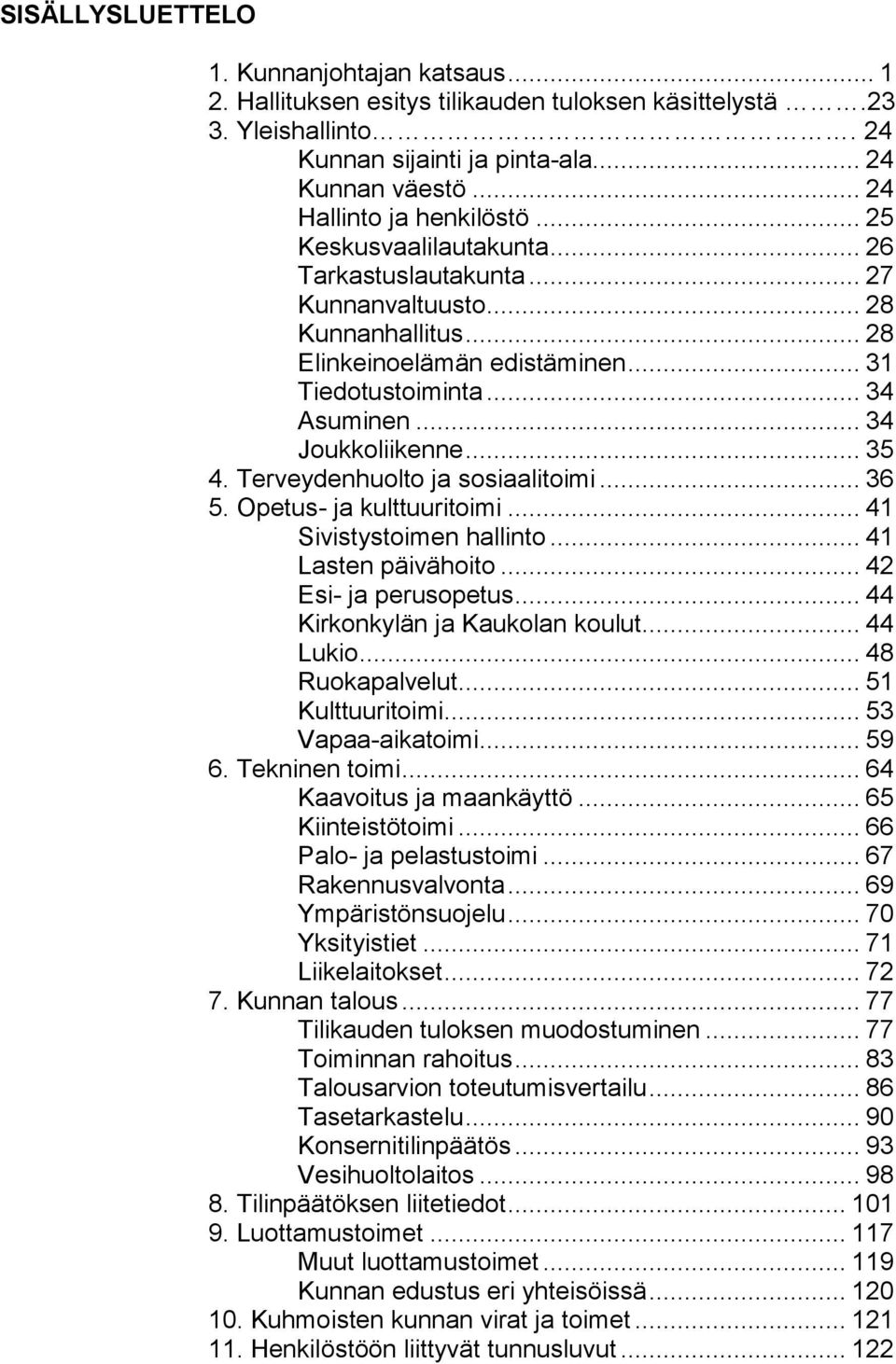 .. 34 Joukkoliikenne... 35 4. Terveydenhuolto ja sosiaalitoimi... 36 5. Opetus- ja kulttuuritoimi... 41 Sivistystoimen hallinto... 41 Lasten päivähoito... 42 Esi- ja perusopetus.