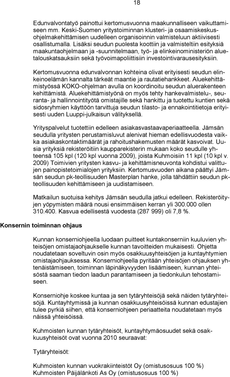 Lisäksi seudun puolesta koottiin ja valmisteltiin esityksiä maakuntaohjelmaan ja -suunnitelmaan, työ- ja elinkeinoministeriön aluetalouskatsauksiin sekä työvoimapoliittisiin