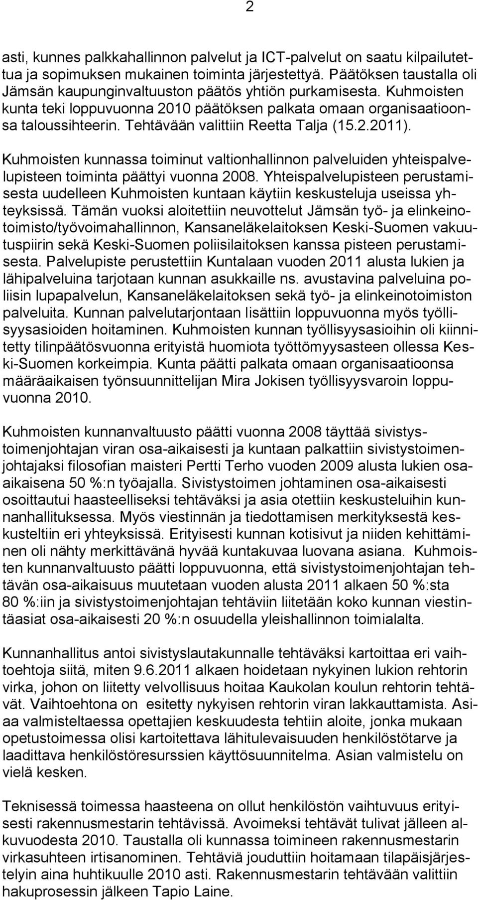 Tehtävään valittiin Reetta Talja (15.2.2011). Kuhmoisten kunnassa toiminut valtionhallinnon palveluiden yhteispalvelupisteen toiminta päättyi vuonna 2008.