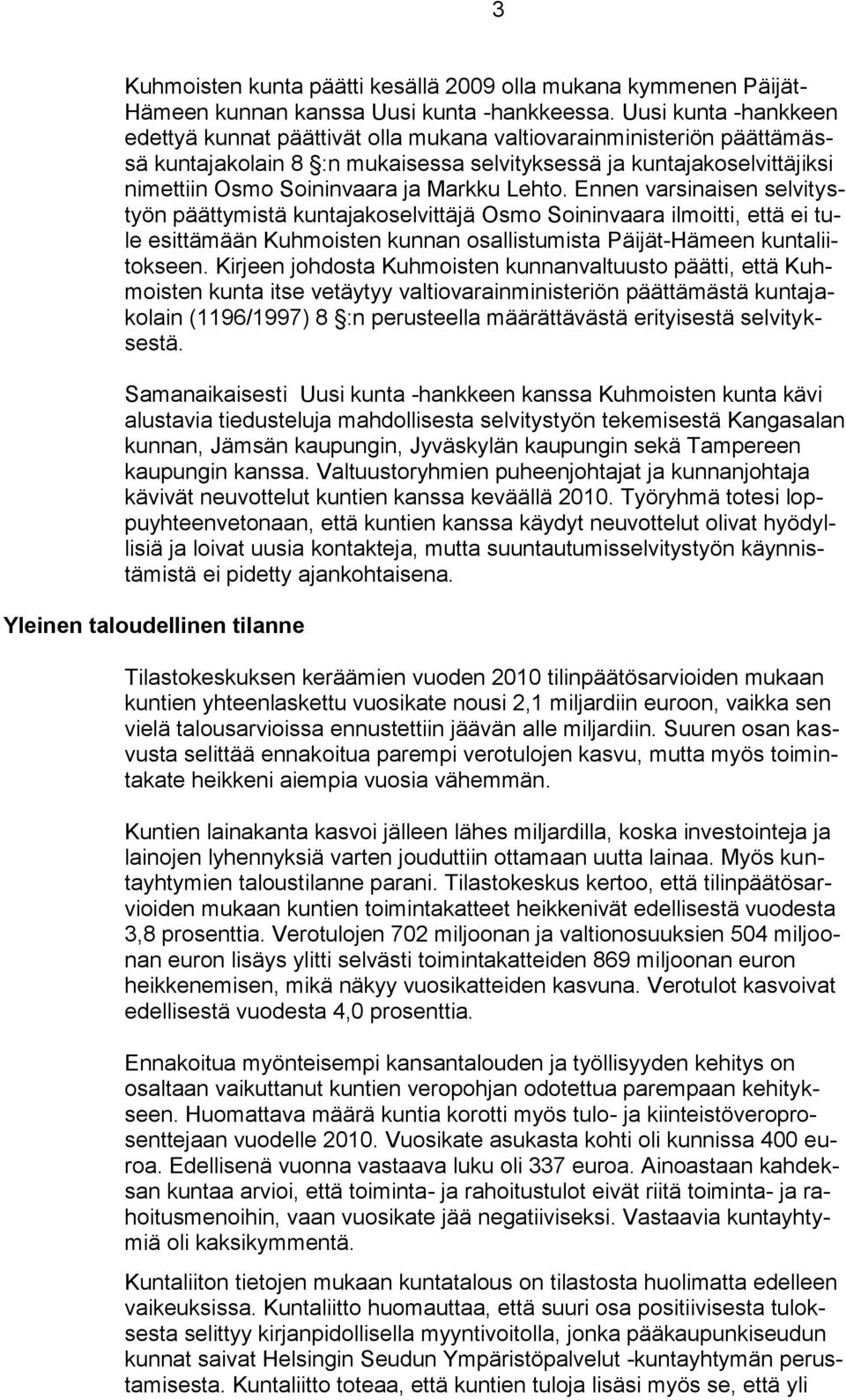 Markku Lehto. Ennen varsinaisen selvitystyön päättymistä kuntajakoselvittäjä Osmo Soininvaara ilmoitti, että ei tule esittämään Kuhmoisten kunnan osallistumista Päijät-Hämeen kuntaliitokseen.