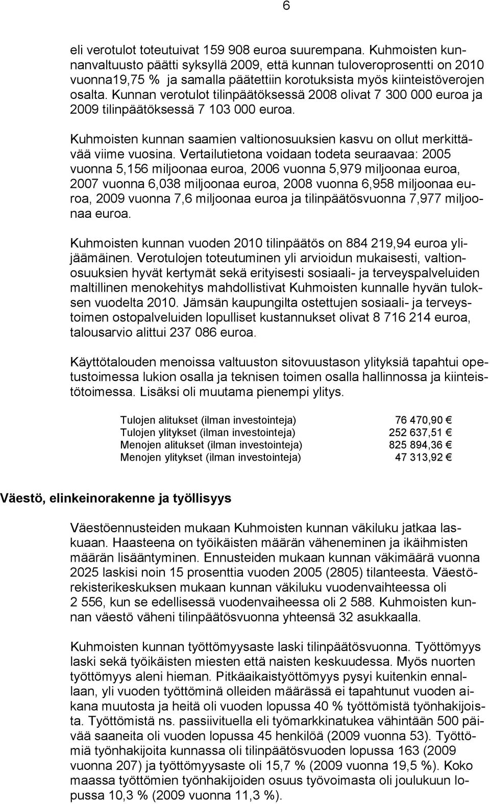 Kunnan verotulot tilinpäätöksessä 2008 olivat 7 300 000 euroa ja 2009 tilinpäätöksessä 7 103 000 euroa. Kuhmoisten kunnan saamien valtionosuuksien kasvu on ollut merkittävää viime vuosina.