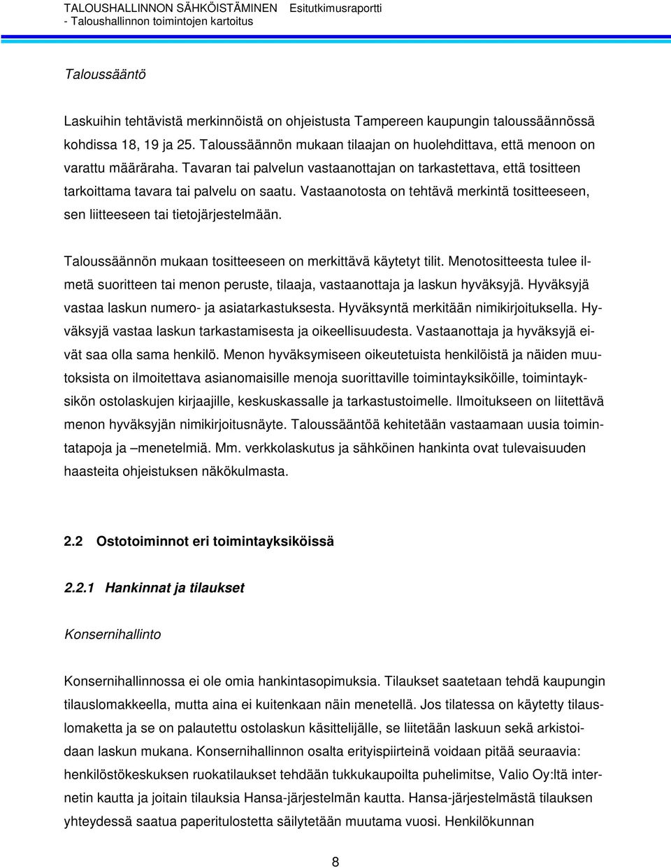 Vastaanotosta on tehtävä merkintä tositteeseen, sen liitteeseen tai tietojärjestelmään. Taloussäännön mukaan tositteeseen on merkittävä käytetyt tilit.