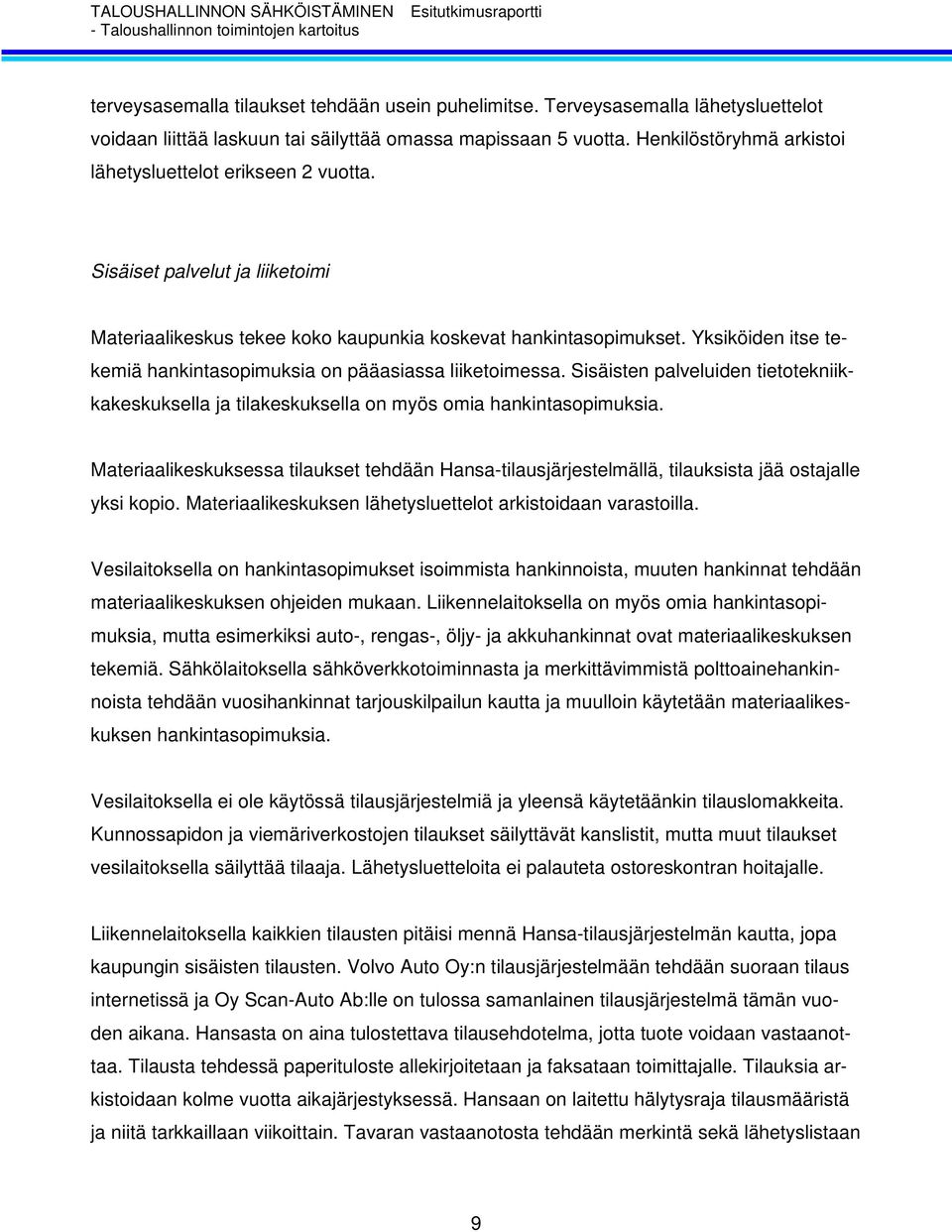 Yksiköiden itse tekemiä hankintasopimuksia on pääasiassa liiketoimessa. Sisäisten palveluiden tietotekniikkakeskuksella ja tilakeskuksella on myös omia hankintasopimuksia.