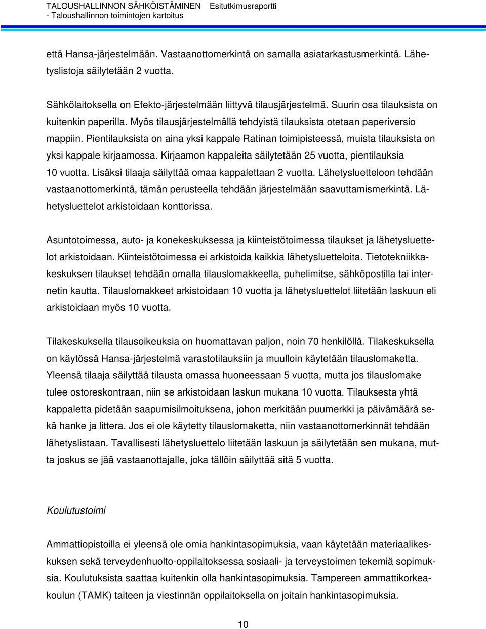 Pientilauksista on aina yksi kappale Ratinan toimipisteessä, muista tilauksista on yksi kappale kirjaamossa. Kirjaamon kappaleita säilytetään 25 vuotta, pientilauksia 10 vuotta.