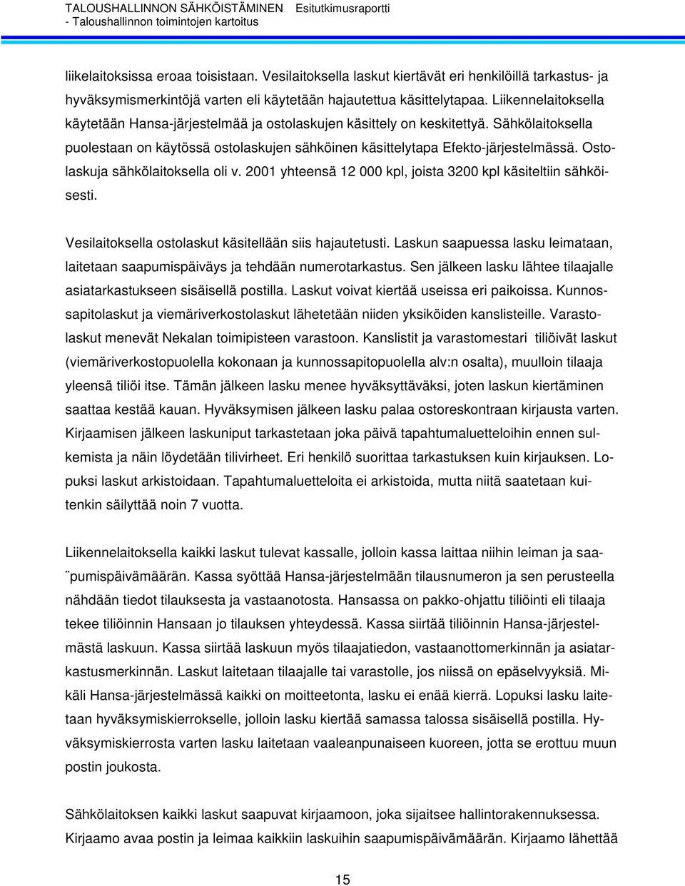 Ostolaskuja sähkölaitoksella oli v. 2001 yhteensä 12 000 kpl, joista 3200 kpl käsiteltiin sähköisesti. Vesilaitoksella ostolaskut käsitellään siis hajautetusti.