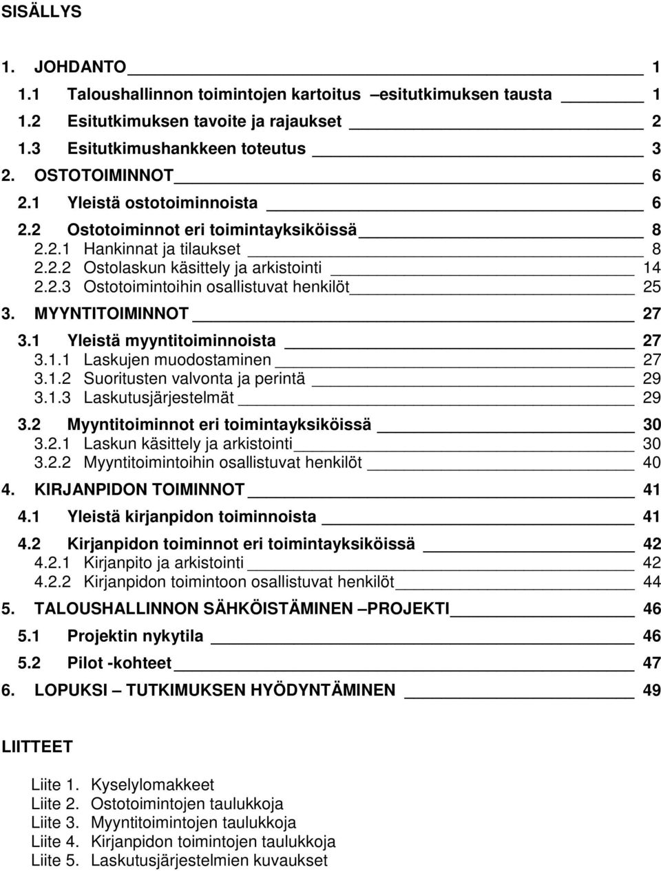 MYYNTITOIMINNOT 27 3.1 Yleistä myyntitoiminnoista 27 3.1.1 Laskujen muodostaminen 27 3.1.2 Suoritusten valvonta ja perintä 29 3.1.3 Laskutusjärjestelmät 29 3.