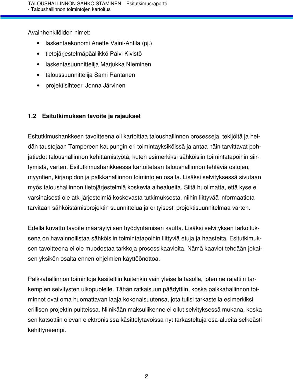 2 Esitutkimuksen tavoite ja rajaukset Esitutkimushankkeen tavoitteena oli kartoittaa taloushallinnon prosesseja, tekijöitä ja heidän taustojaan Tampereen kaupungin eri toimintayksiköissä ja antaa