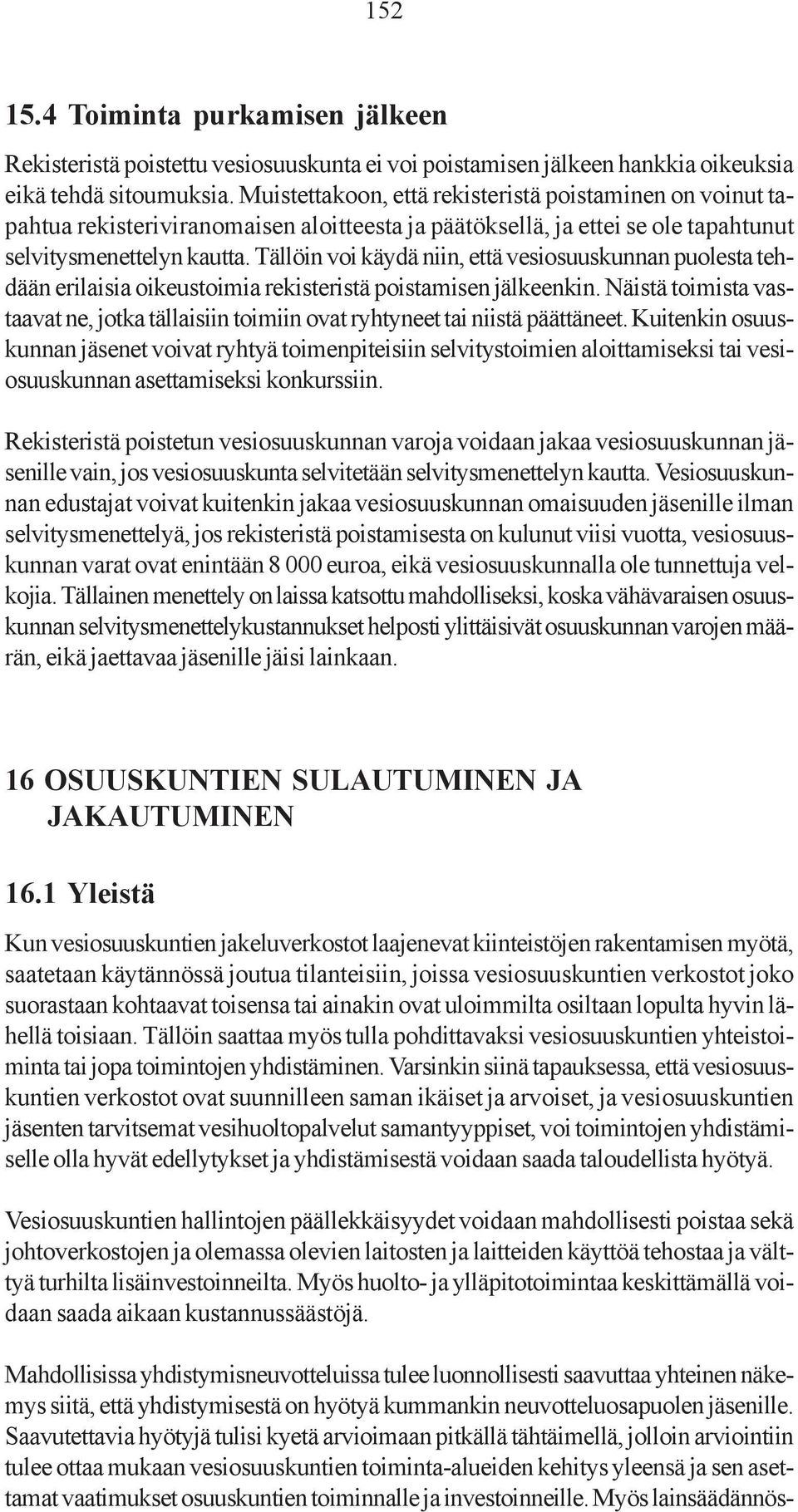 Tällöin voi käydä niin, että vesiosuuskunnan puolesta tehdään erilaisia oikeustoimia rekisteristä poistamisen jälkeenkin.