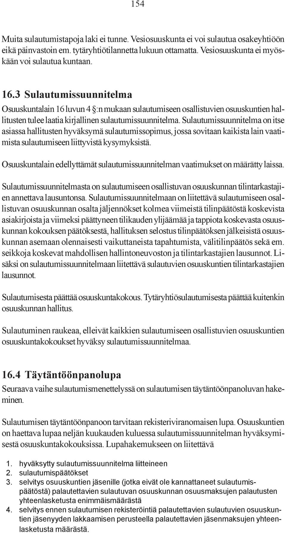 Sulautumissuunnitelma on itse asiassa hallitusten hyväksymä sulautumissopimus, jossa sovitaan kaikista lain vaatimista sulautumiseen liittyvistä kysymyksistä.