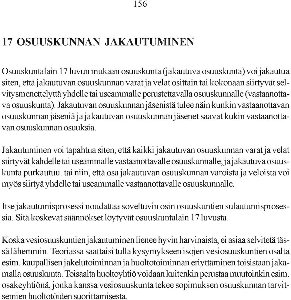 Jakautuvan osuuskunnan jäsenistä tulee näin kunkin vastaanottavan osuuskunnan jäseniä ja jakautuvan osuuskunnan jäsenet saavat kukin vastaanottavan osuuskunnan osuuksia.