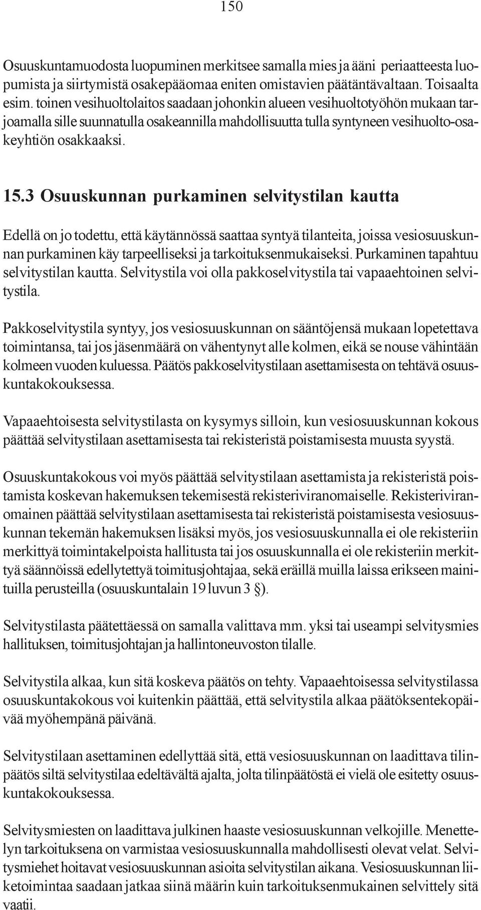 3 Osuuskunnan purkaminen selvitystilan kautta Edellä on jo todettu, että käytännössä saattaa syntyä tilanteita, joissa vesiosuuskunnan purkaminen käy tarpeelliseksi ja tarkoituksenmukaiseksi.