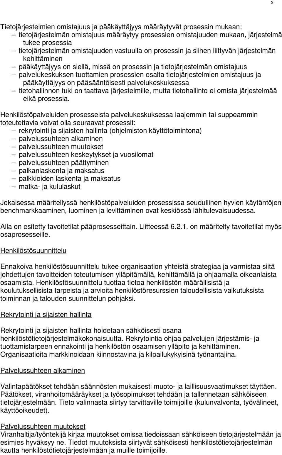 osalta tietojärjestelmien omistajuus ja pääkäyttäjyys on pääsääntöisesti palvelukeskuksessa tietohallinnon tuki on taattava järjestelmille, mutta tietohallinto ei omista järjestelmää eikä prosessia.