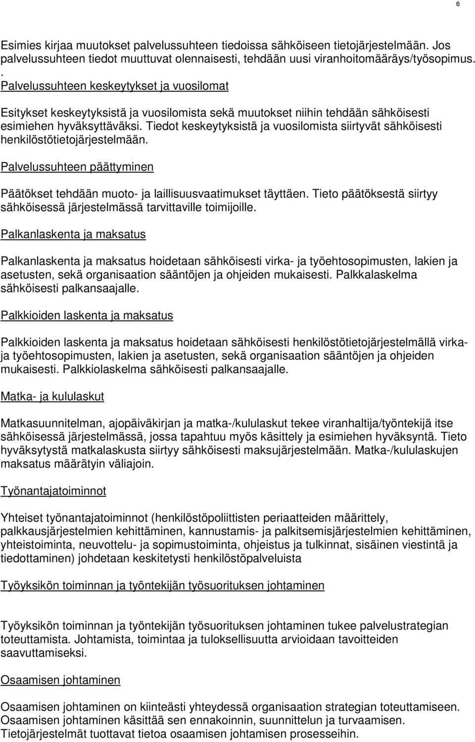 Tiedot keskeytyksistä ja vuosilomista siirtyvät sähköisesti henkilöstötietojärjestelmään. Palvelussuhteen päättyminen Päätökset tehdään muoto- ja laillisuusvaatimukset täyttäen.