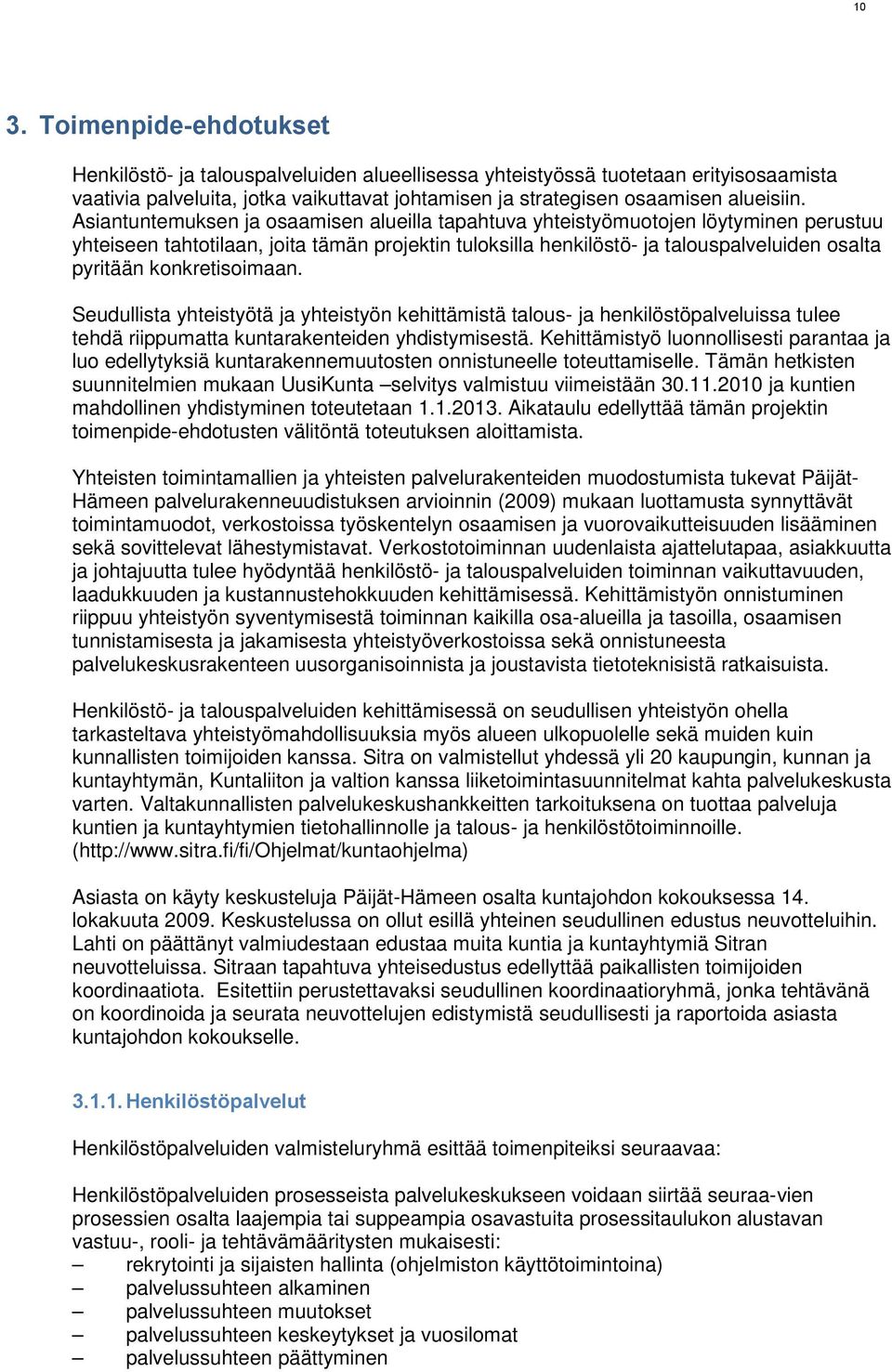 konkretisoimaan. Seudullista yhteistyötä ja yhteistyön kehittämistä talous- ja henkilöstöpalveluissa tulee tehdä riippumatta kuntarakenteiden yhdistymisestä.