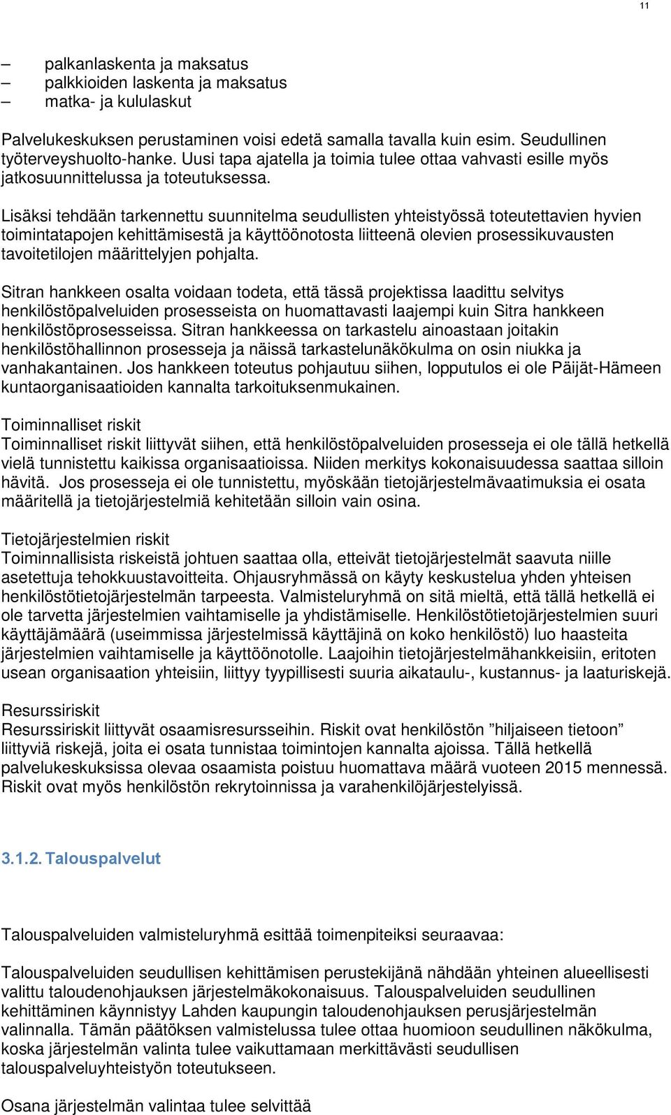 Lisäksi tehdään tarkennettu suunnitelma seudullisten yhteistyössä toteutettavien hyvien toimintatapojen kehittämisestä ja käyttöönotosta liitteenä olevien prosessikuvausten tavoitetilojen