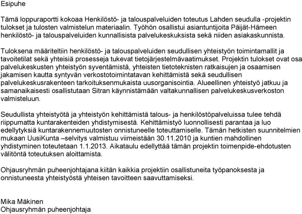 Tuloksena määriteltiin henkilöstö- ja talouspalveluiden seudullisen yhteistyön toimintamallit ja tavoitetilat sekä yhteisiä prosesseja tukevat tietojärjestelmävaatimukset.