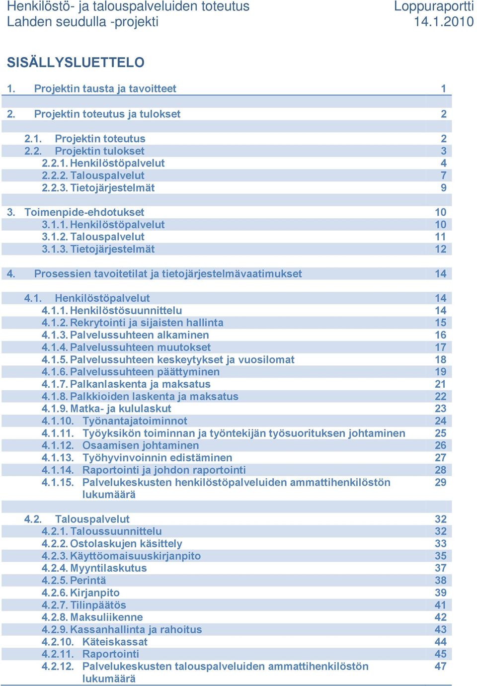 Prosessien tavoitetilat ja tietojärjestelmävaatimukset 14 4.1. Henkilöstöpalvelut 14 4.1.1. Henkilöstösuunnittelu 14 4.1.2. Rekrytointi ja sijaisten hallinta 15 4.1.3. Palvelussuhteen alkaminen 16 4.