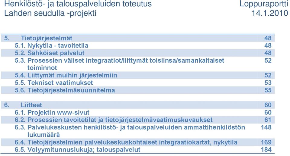 Tietojärjestelmäsuunnitelma 55 6. Liitteet 60 6.1. Projektin www-sivut 60 6.2. Prosessien tavoitetilat ja tietojärjestelmävaatimuskuvaukset 61 6.3.