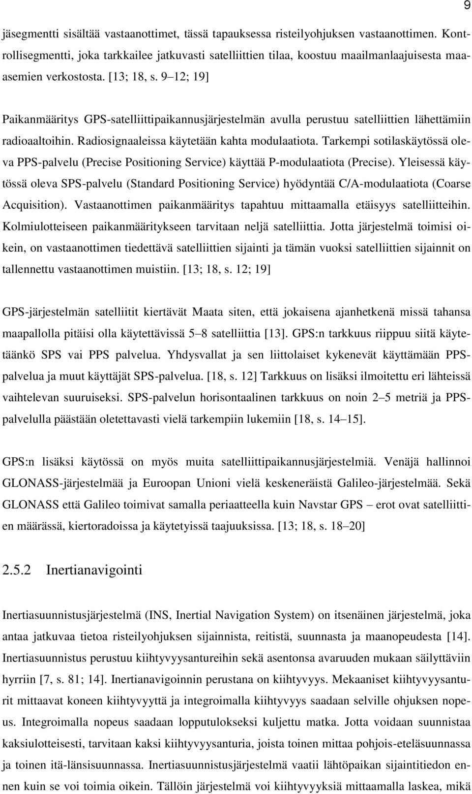 9 12; 19] Paikanmääritys GPS-satelliittipaikannusjärjestelmän avulla perustuu satelliittien lähettämiin radioaaltoihin. Radiosignaaleissa käytetään kahta modulaatiota.