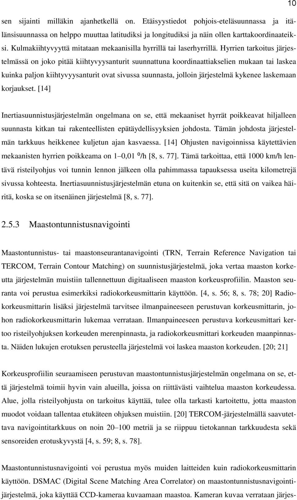 Hyrrien tarkoitus järjestelmässä on joko pitää kiihtyvyysanturit suunnattuna koordinaattiakselien mukaan tai laskea kuinka paljon kiihtyvyysanturit ovat sivussa suunnasta, jolloin järjestelmä kykenee