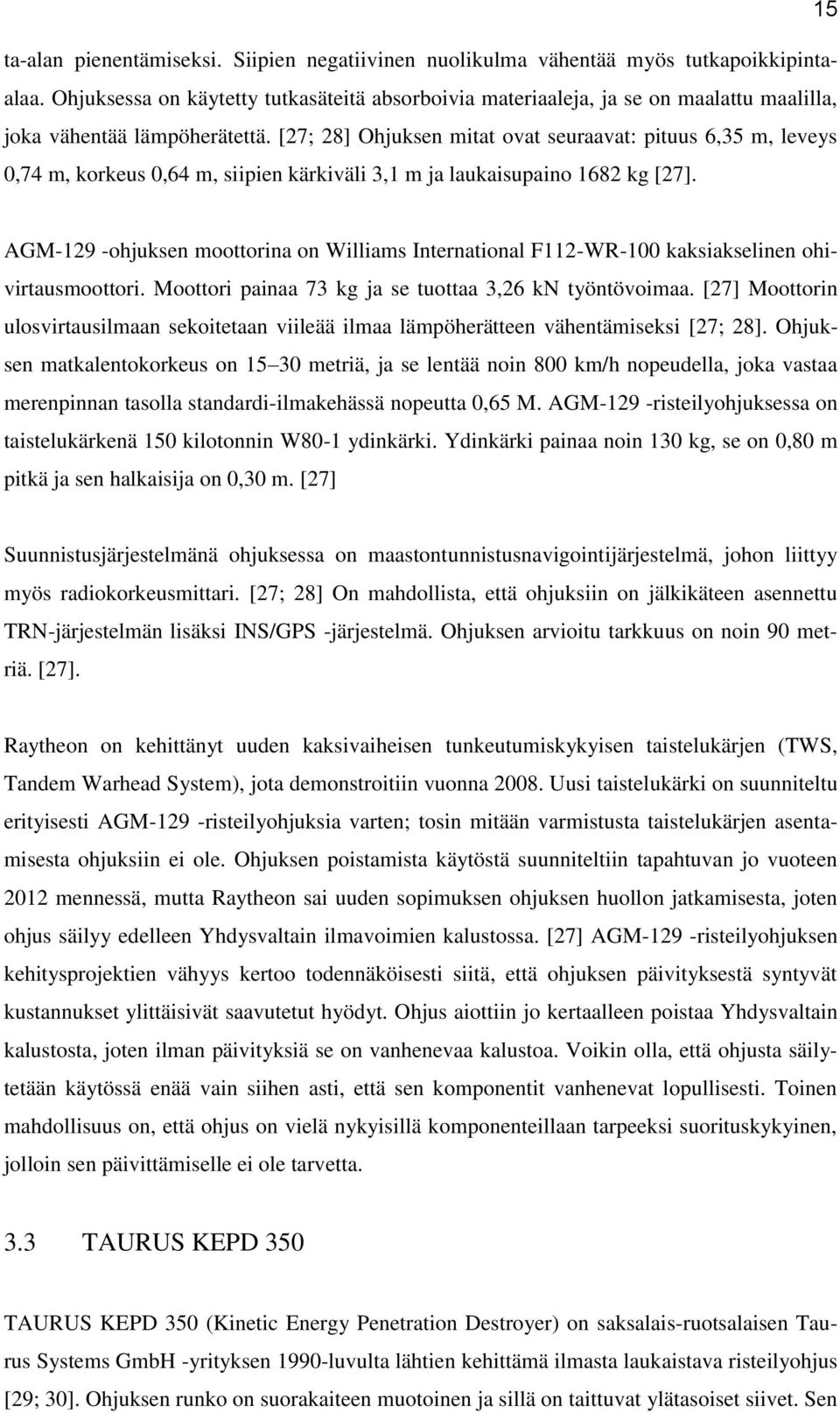 [27; 28] Ohjuksen mitat ovat seuraavat: pituus 6,35 m, leveys 0,74 m, korkeus 0,64 m, siipien kärkiväli 3,1 m ja laukaisupaino 1682 kg [27].