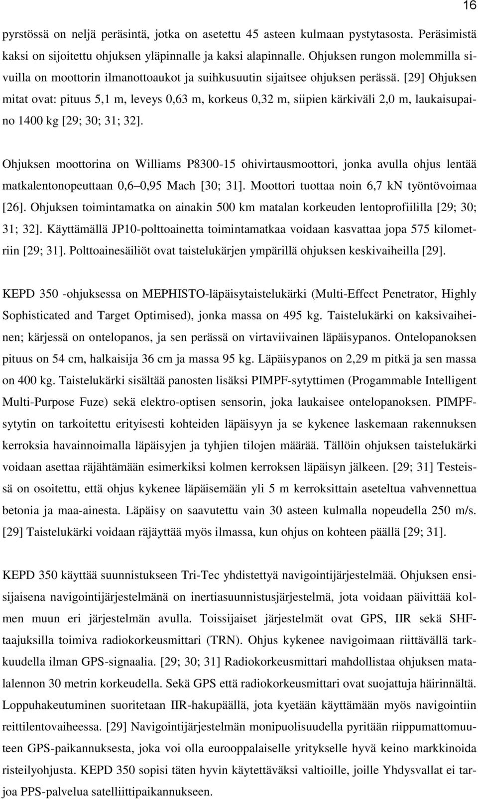 [29] Ohjuksen mitat ovat: pituus 5,1 m, leveys 0,63 m, korkeus 0,32 m, siipien kärkiväli 2,0 m, laukaisupaino 1400 kg [29; 30; 31; 32].