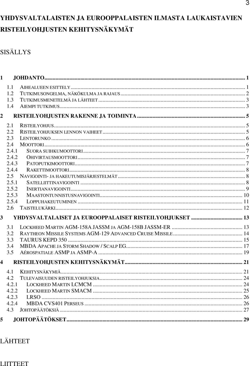 4 MOOTTORI... 6 2.4.1 SUORA SUIHKUMOOTTORI... 7 2.4.2 OHIVIRTAUSMOOTTORI... 7 2.4.3 PATOPUTKIMOOTTORI... 7 2.4.4 RAKETTIMOOTTORI... 8 2.5 NAVIGOINTI- JA HAKEUTUMISJÄRJESTELMÄT... 8 2.5.1 SATELLIITTINAVIGOINTI.