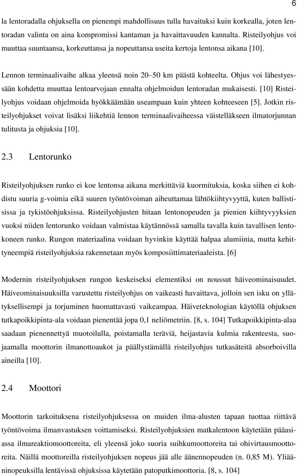 Ohjus voi lähestyessään kohdetta muuttaa lentoarvojaan ennalta ohjelmoidun lentoradan mukaisesti. [10] Risteilyohjus voidaan ohjelmoida hyökkäämään useampaan kuin yhteen kohteeseen [5].