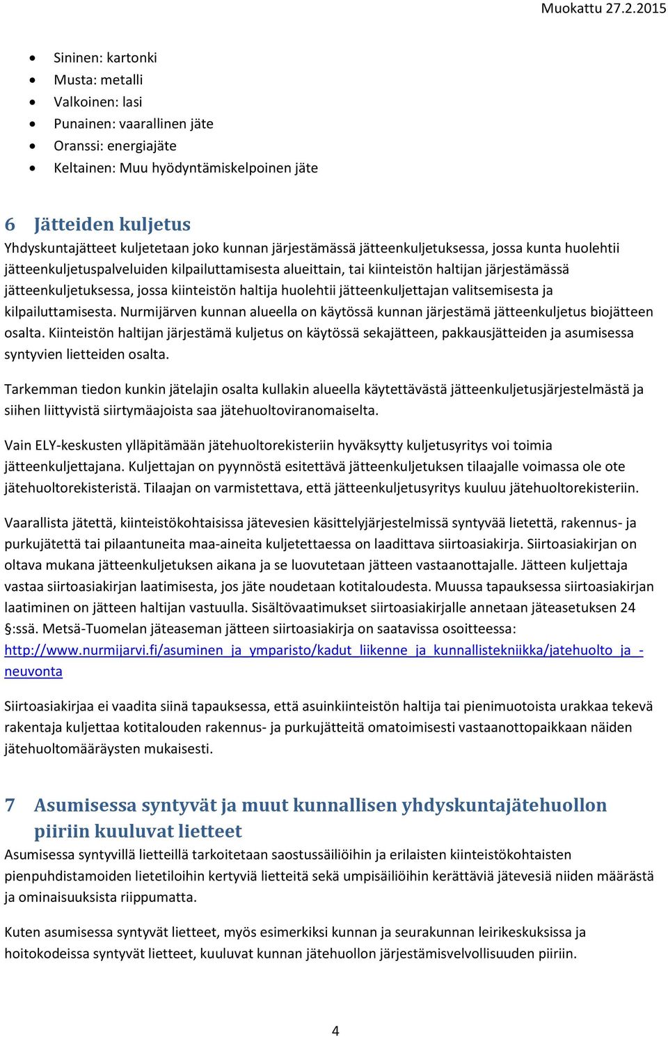 kiinteistön haltija huolehtii jätteenkuljettajan valitsemisesta ja kilpailuttamisesta. Nurmijärven kunnan alueella on käytössä kunnan järjestämä jätteenkuljetus biojätteen osalta.