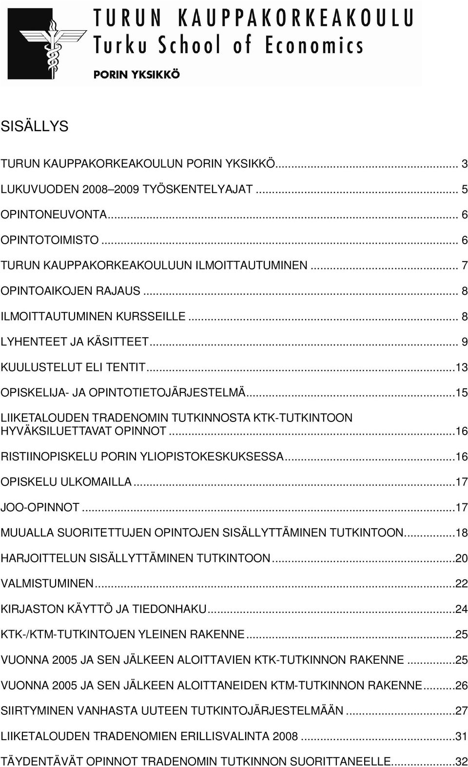 ..15 LIIKETALOUDEN TRADENOMIN TUTKINNOSTA KTK-TUTKINTOON HYVÄKSILUETTAVAT OPINNOT...16 RISTIINOPISKELU PORIN YLIOPISTOKESKUKSESSA...16 OPISKELU ULKOMAILLA...17 JOO-OPINNOT.