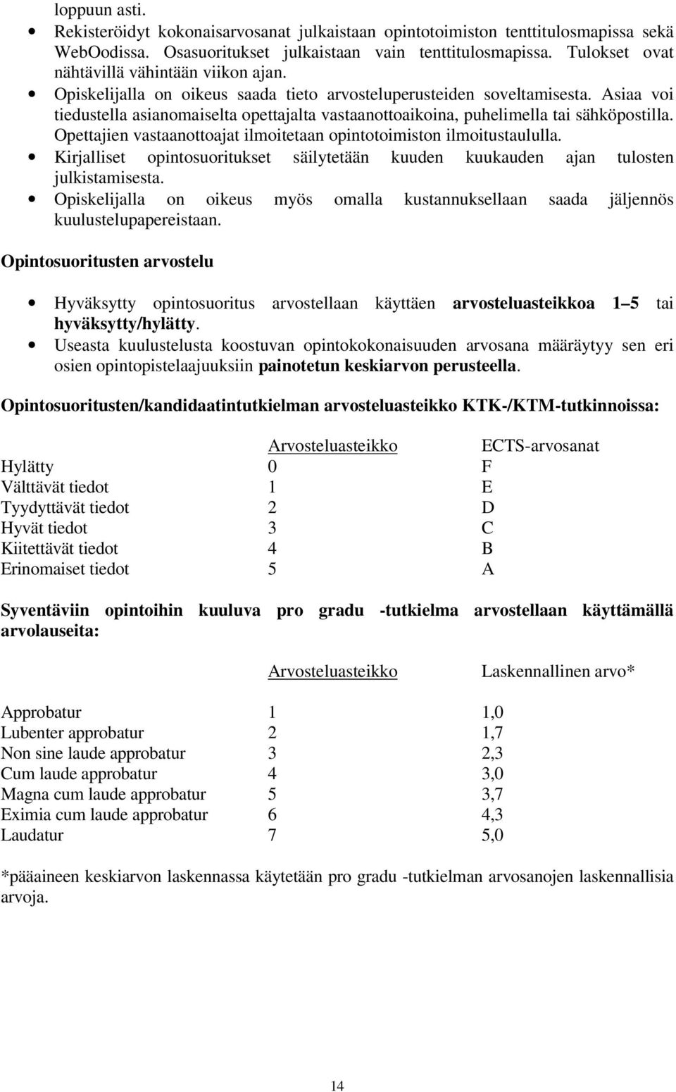 Asiaa voi tiedustella asianomaiselta opettajalta vastaanottoaikoina, puhelimella tai sähköpostilla. Opettajien vastaanottoajat ilmoitetaan opintotoimiston ilmoitustaululla.