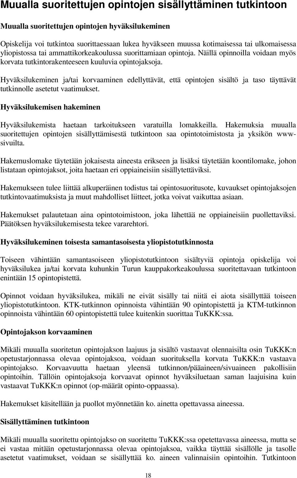 Hyväksilukeminen ja/tai korvaaminen edellyttävät, että opintojen sisältö ja taso täyttävät tutkinnolle asetetut vaatimukset.