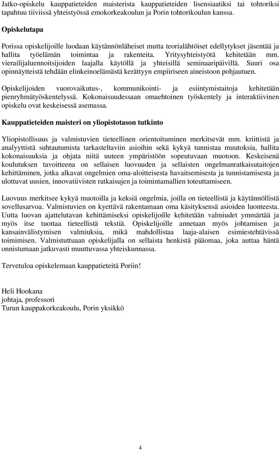 vierailijaluennoitsijoiden laajalla käytöllä ja yhteisillä seminaaripäivillä. Suuri osa opinnäytteistä tehdään elinkeinoelämästä kerättyyn empiiriseen aineistoon pohjautuen.