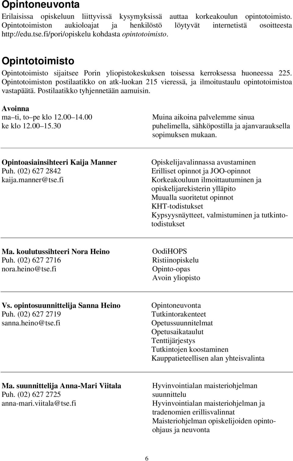 Opintotoimiston postilaatikko on atk-luokan 215 vieressä, ja ilmoitustaulu opintotoimistoa vastapäätä. Postilaatikko tyhjennetään aamuisin. Avoinna ma ti, to pe klo 12.00 14.00 ke klo 12.00 15.