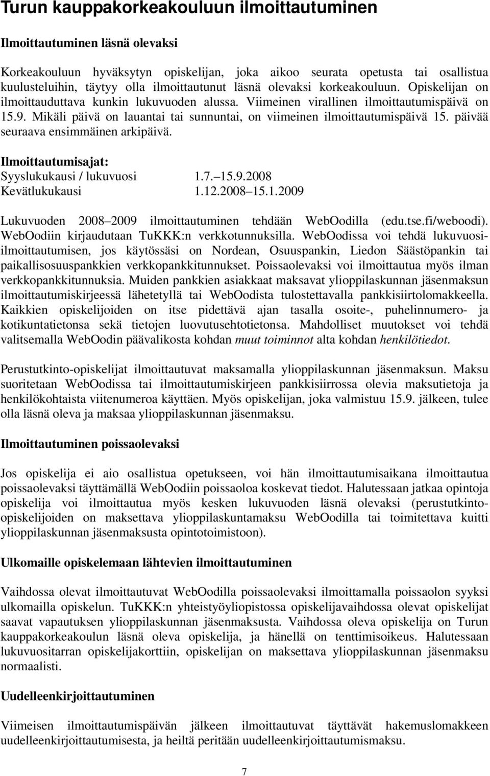 Mikäli päivä on lauantai tai sunnuntai, on viimeinen ilmoittautumispäivä 15. päivää seuraava ensimmäinen arkipäivä. Ilmoittautumisajat: Syyslukukausi / lukuvuosi 1.7. 15.9.2008 Kevätlukukausi 1.12.