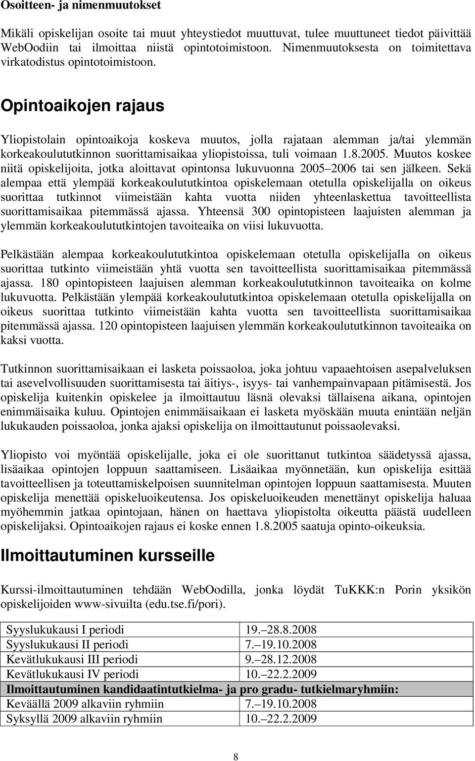 Opintoaikojen rajaus Yliopistolain opintoaikoja koskeva muutos, jolla rajataan alemman ja/tai ylemmän korkeakoulututkinnon suorittamisaikaa yliopistoissa, tuli voimaan 1.8.2005.