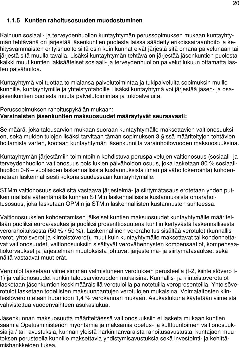 Lisäksi kuntayhtymän tehtävä on järjestää jäsenkuntien puolesta kaikki muut kuntien lakisääteiset sosiaali- ja terveydenhuollon palvelut lukuun ottamatta lasten päivähoitoa.