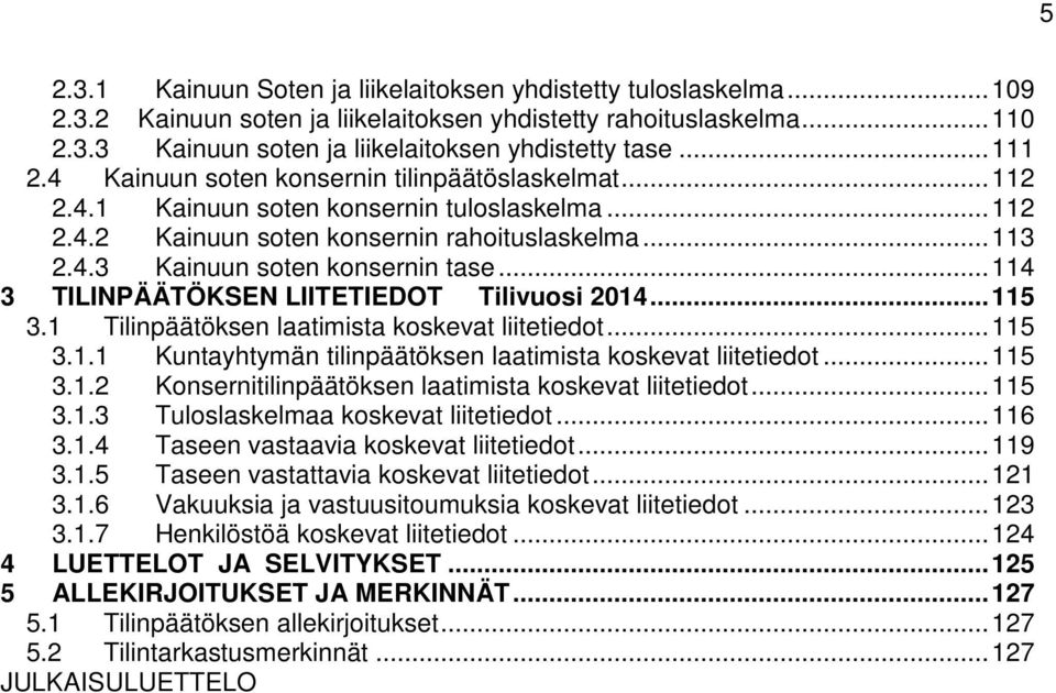 .. 114 3 TILINPÄÄTÖKSEN LIITETIEDOT Tilivuosi 2014... 115 3.1 Tilinpäätöksen laatimista koskevat liitetiedot... 115 3.1.1 Kuntayhtymän tilinpäätöksen laatimista koskevat liitetiedot... 115 3.1.2 Konsernitilinpäätöksen laatimista koskevat liitetiedot.