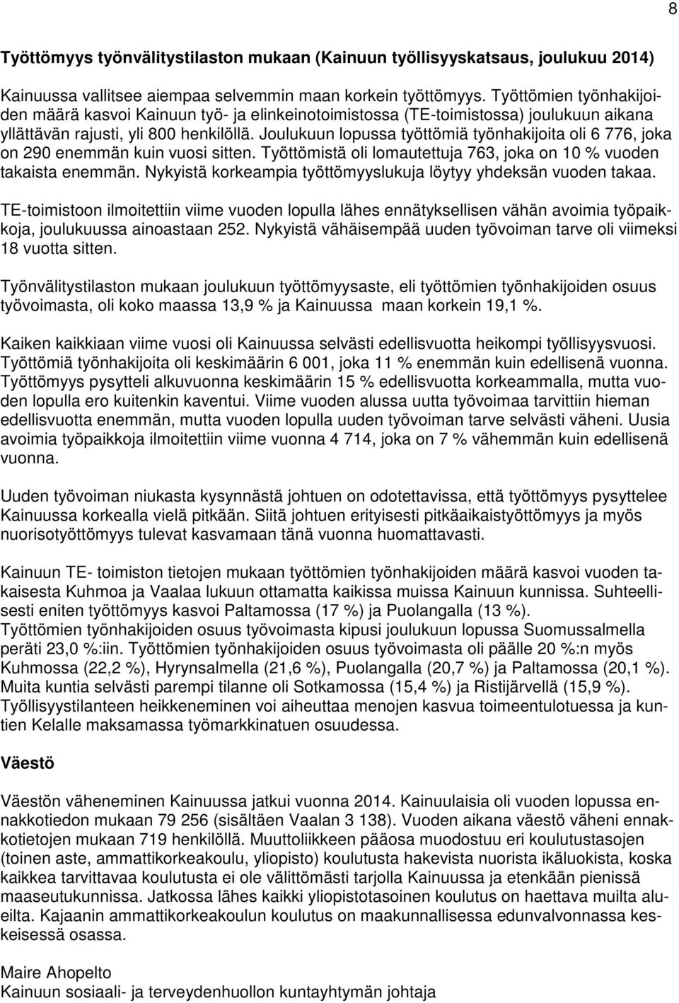 Joulukuun lopussa työttömiä työnhakijoita oli 6 776, joka on 290 enemmän kuin vuosi sitten. Työttömistä oli lomautettuja 763, joka on 10 % vuoden takaista enemmän.