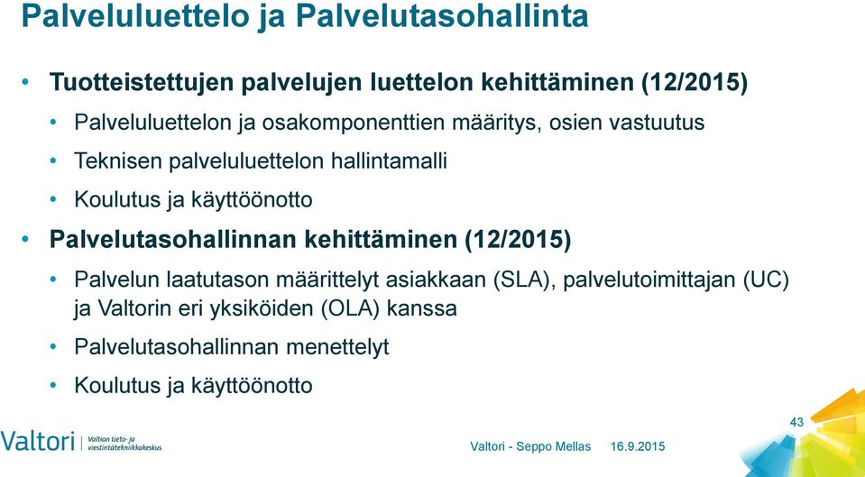 Koulutus ja käyttöönotto Palvelutasohallinnan kehittäminen (12/) Palvelun laatutason määrittelyt asiakkaan