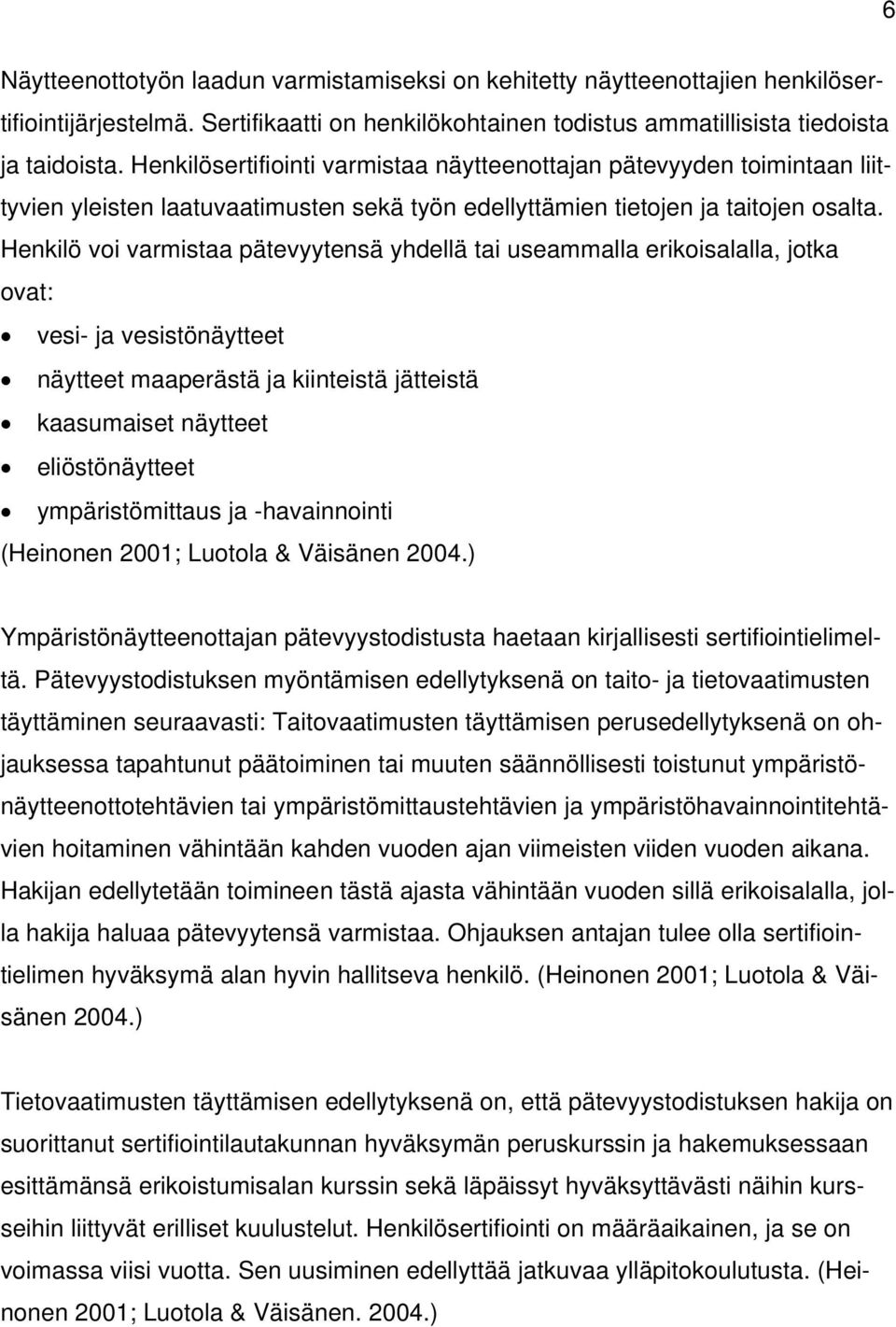 Henkilö voi varmistaa pätevyytensä yhdellä tai useammalla erikoisalalla, jotka ovat: vesi- ja vesistönäytteet näytteet maaperästä ja kiinteistä jätteistä kaasumaiset näytteet eliöstönäytteet