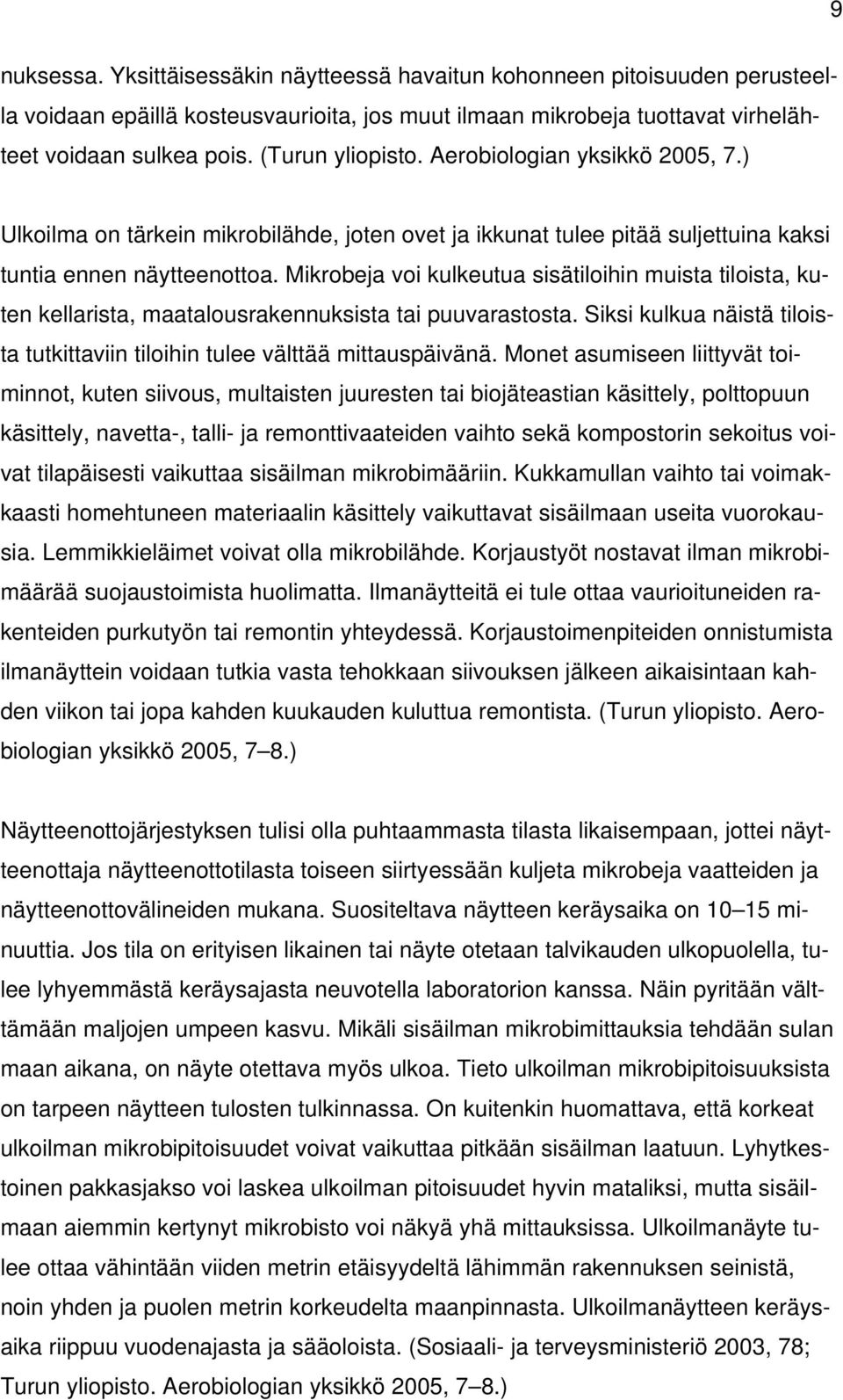 Mikrobeja voi kulkeutua sisätiloihin muista tiloista, kuten kellarista, maatalousrakennuksista tai puuvarastosta. Siksi kulkua näistä tiloista tutkittaviin tiloihin tulee välttää mittauspäivänä.