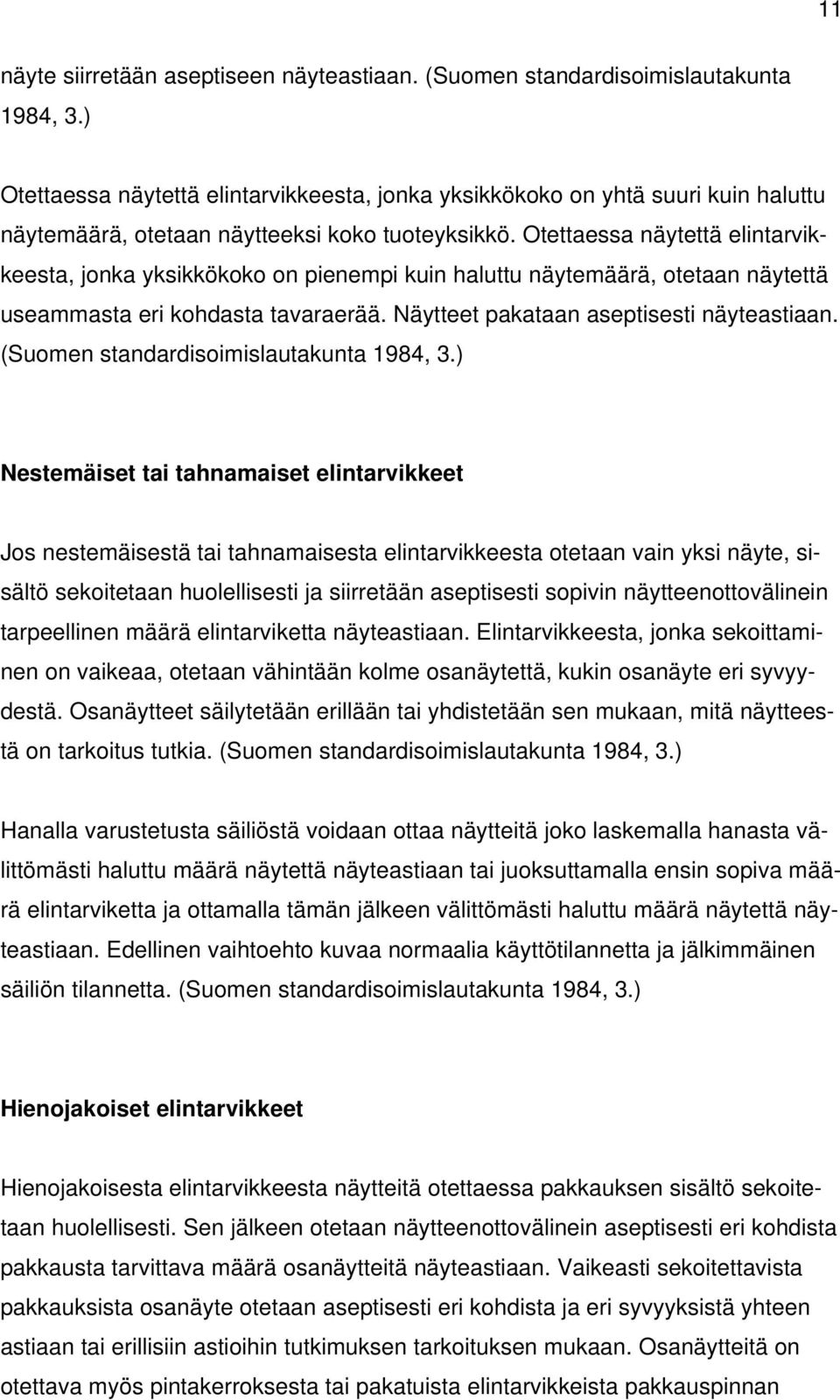 Otettaessa näytettä elintarvikkeesta, jonka yksikkökoko on pienempi kuin haluttu näytemäärä, otetaan näytettä useammasta eri kohdasta tavaraerää. Näytteet pakataan aseptisesti näyteastiaan.