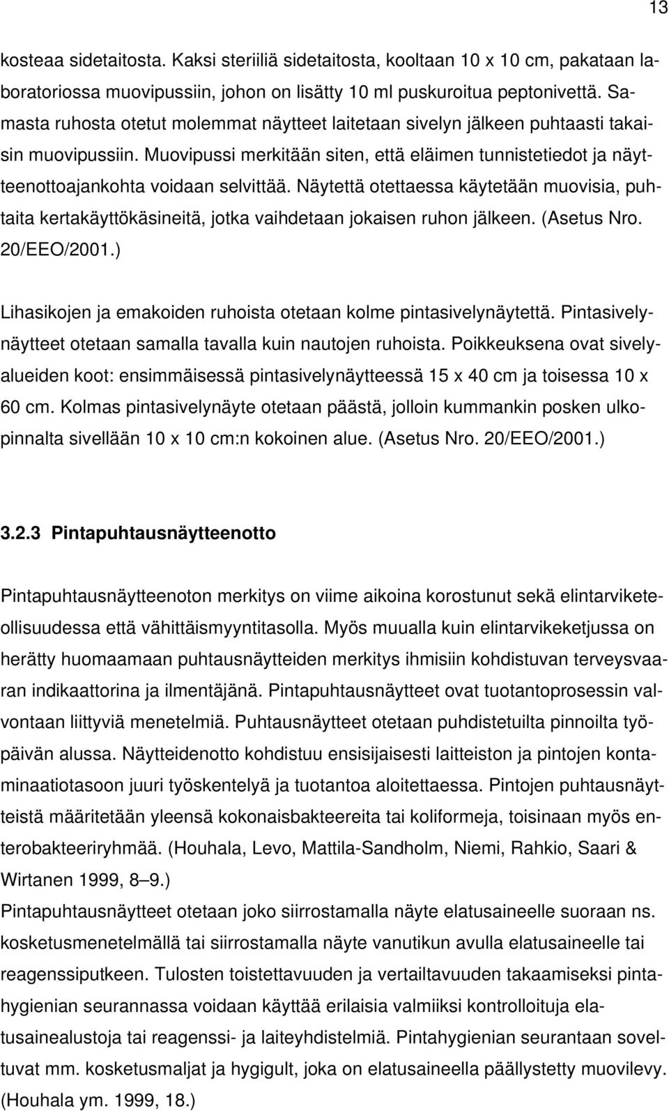 Näytettä otettaessa käytetään muovisia, puhtaita kertakäyttökäsineitä, jotka vaihdetaan jokaisen ruhon jälkeen. (Asetus Nro. 20/EEO/2001.