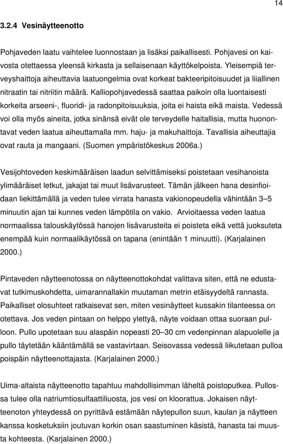 Kalliopohjavedessä saattaa paikoin olla luontaisesti korkeita arseeni-, fluoridi- ja radonpitoisuuksia, joita ei haista eikä maista.