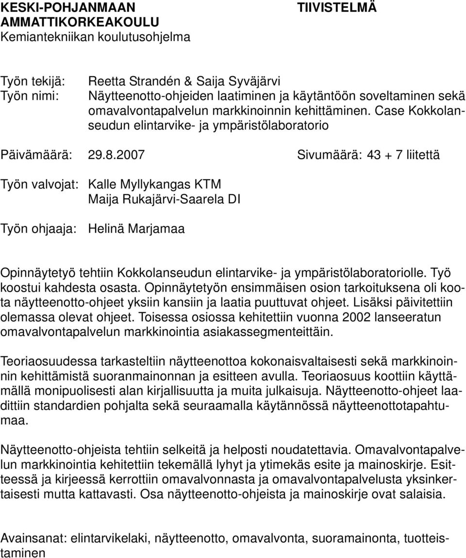 2007 Sivumäärä: 43 + 7 liitettä Työn valvojat: Kalle Myllykangas KTM Maija Rukajärvi-Saarela DI Työn ohjaaja: Helinä Marjamaa Opinnäytetyö tehtiin Kokkolanseudun elintarvike- ja