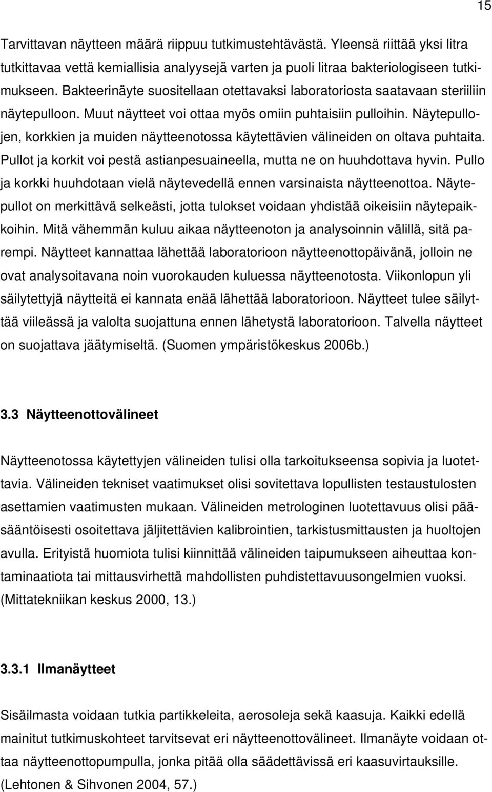 Näytepullojen, korkkien ja muiden näytteenotossa käytettävien välineiden on oltava puhtaita. Pullot ja korkit voi pestä astianpesuaineella, mutta ne on huuhdottava hyvin.